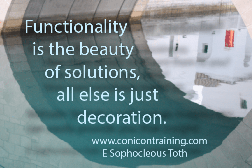 Quote: Functionality is the beauty of solutions, all else is just decoration. By E. Sophocleous Toth