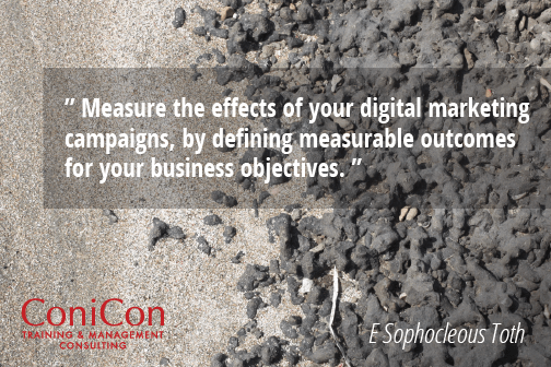 Quote: Measure the effects for your digital marketing campaigns, by defining measurable outcomes of your business objectives. By E. Sophocleous Toth